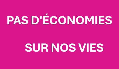 * PAS D'ÉCONOMIES SUR NOS VIES *